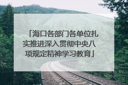 海口各部门各单位扎实推进深入贯彻中央八项规定精神学习教育