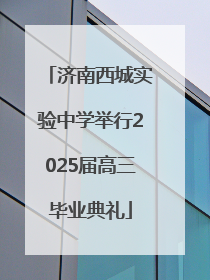 济南西城实验中学举行2025届高三毕业典礼