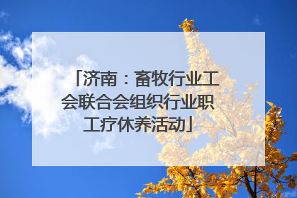 济南：畜牧行业工会联合会组织行业职工疗休养活动