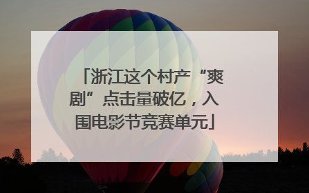 浙江这个村产“爽剧”点击量破亿，入围电影节竞赛单元