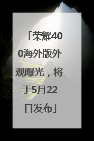 荣耀400海外版外观曝光，将于5月22日发布