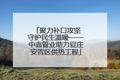 聚力补口攻坚 守护民生温暖——中鑫管业助力夏庄安置区供热工程