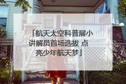航天太空科普展小讲解员首场选拔 点亮少年航天梦