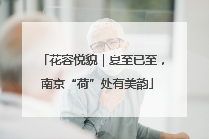花容悦貌｜夏至已至，南京“荷”处有美韵