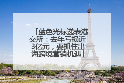 蓝色光标递表港交所：去年亏损近3亿元，要抓住出海跨境营销机遇