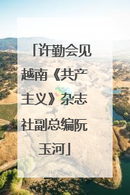 许勤会见越南《共产主义》杂志社副总编阮玉河
