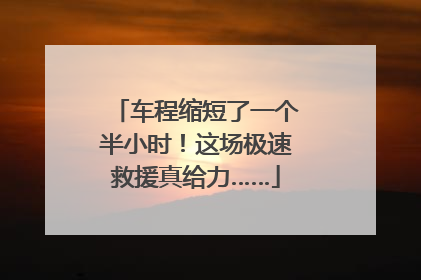 车程缩短了一个半小时！这场极速救援真给力……