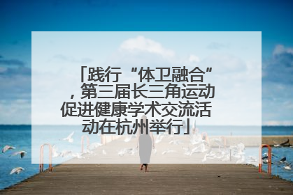 践行“体卫融合”，第三届长三角运动促进健康学术交流活动在杭州举行