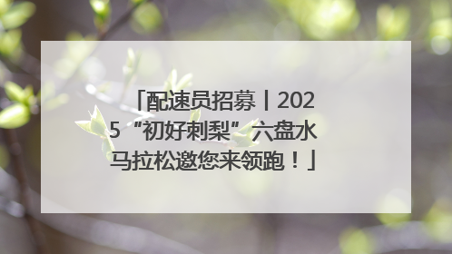 配速员招募丨2025“初好刺梨”六盘水马拉松邀您来领跑！