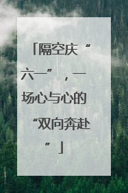 隔空庆“六一”，一场心与心的“双向奔赴”