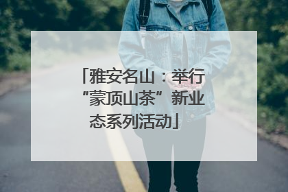 雅安名山：举行“蒙顶山茶”新业态系列活动