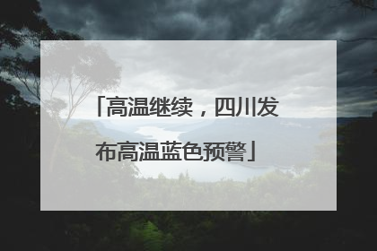 高温继续，四川发布高温蓝色预警