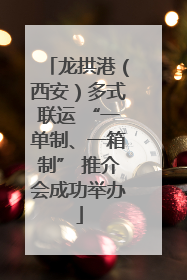 龙拱港（西安）多式联运 “一单制、一箱制” 推介会成功举办