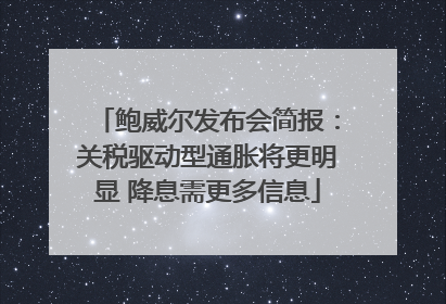 鲍威尔发布会简报：关税驱动型通胀将更明显 降息需更多信息