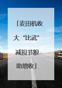 麦田机收大“比武” 减损节粮助增收