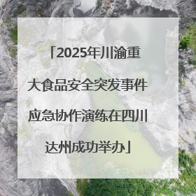 2025年川渝重大食品安全突发事件应急协作演练在四川达州成功举办