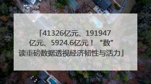 41326亿元、191947亿元、5924.6亿元！“数”读重磅数据透视经济韧性与活力