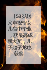 53岁赵文卓祝贺女儿高中毕业，获最高成就大奖，儿子赵子龙也获奖