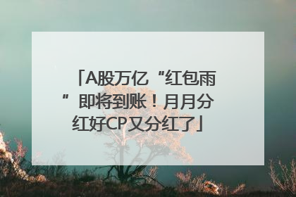 A股万亿“红包雨”即将到账！月月分红好CP又分红了